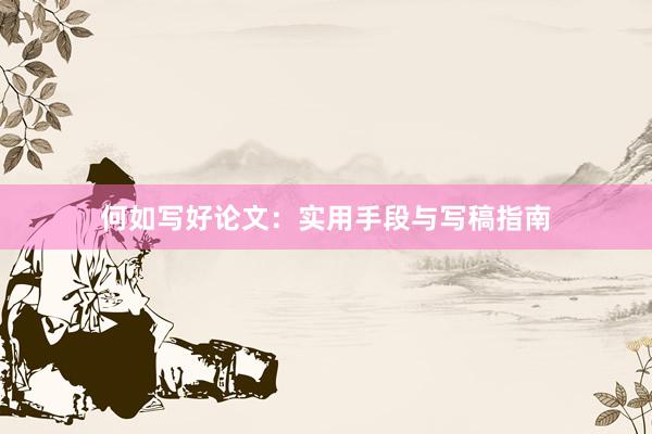 何如写好论文：实用手段与写稿指南